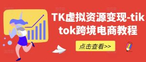 TK虚拟资源变现-tiktok跨境电商教程-川川创富网