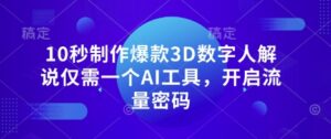 10秒制作爆款3D数字人解说仅需一个AI工具，开启流量密码-川川创富网
