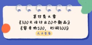 某付费文章：《300元设计出20个新品》+《客单价500，利润300》-川川创富网