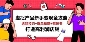 虚拟产品新手变现全攻略,选品技巧+爆单秘籍+营销书,打造高利润店铺-川川创富网