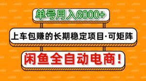 闲鱼全自动电商，月入6000+，上车包赚的长期稳定项目【可矩阵放大】-川川创富网