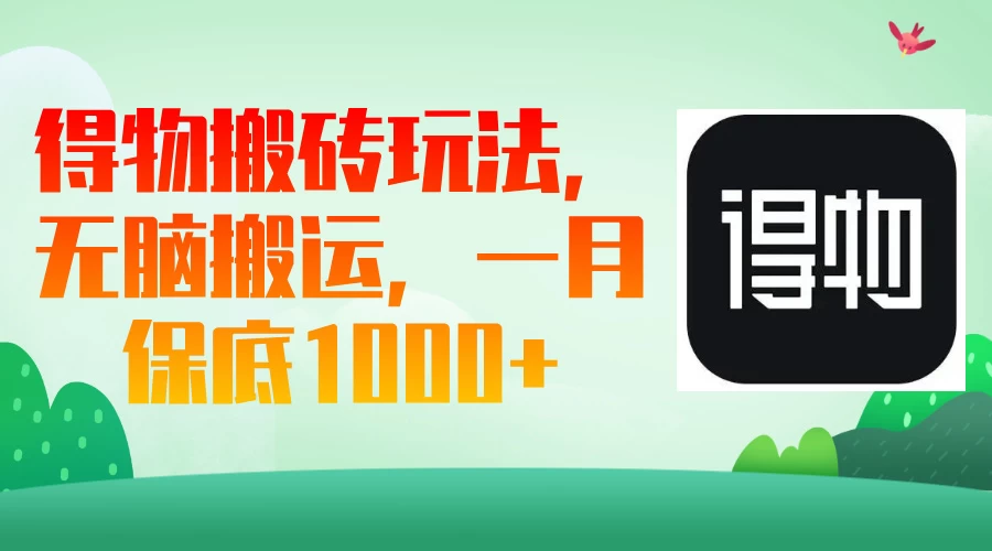 得物搬砖玩法，无脑搬运，一月保底1000＋-川川创富网