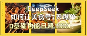 DeepSeek如何让美食号7天爆单，0基础也能日入1k-川川创富网