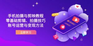 抖音手机拍摄与剪映教程:零基础剪辑、拍摄技巧到账号运营与变现方法-川川创富网