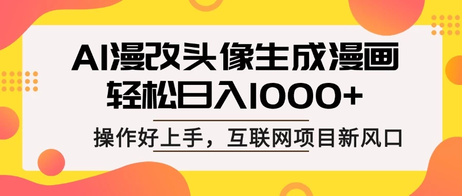 AI漫改头像生成漫画，轻松日入1000+，操作简单好上手，互联网新项目新风口-川川创富网