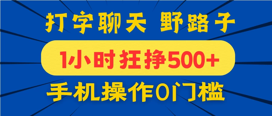 打字聊天野路子！1小时狂挣500+，手机操作0门槛，宝妈学生都能做！-川川创富网