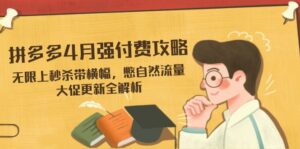 拼多多4月强付费攻略，无限上秒杀带横幅，憋自然流量，大促更新全解析-川川创富网