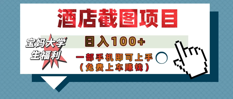 【宝妈大学生福利】酒店截图项目，日入100+，一部手机即可上手（免费上车赚钱）-川川创富网