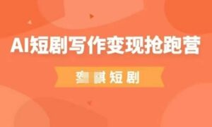 AI短剧写作变现抢跑营,门槛低,0基础,普通人做副业的绝佳机会-川川创富网