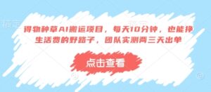 得物种草AI搬运项目,每天10分钟,也能挣生活费的野路子,团队实测两三天出单-川川创富网