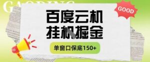 百度云机掘金项目实操课程单窗口保底5-10元月收益单窗口150+【揭秘】-川川创富网