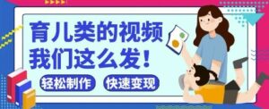 疯狂爆火！抖音，视频号育儿类的视频，小白轻松制作，快速拿到结果-川川创富网