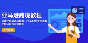 亚马逊跨境教程，店铺注册到选品攻略，FBA/FBM发货讲解，把握风险与利润-川川创富网