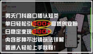 男天门抖音口播日引500+创业粉全拆解!日稳定变现500+,多种不出镜玩法…-川川创富网