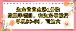 淘宝芭芭农场1分购纯脱手项目，有淘宝号就行单机30-50，可放大-川川创富网