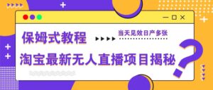 淘宝最新无人直播项目揭秘,保姆式教程,当天见效日产多张-川川创富网