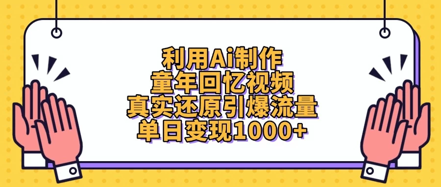 利用Ai制作童年回忆视频，真实还原引爆流量，单日变现1000+-川川创富网