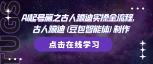 AI起号篇之古人蹦迪实操全流程，古人蹦迪(豆包智能体)制作-川川创富网