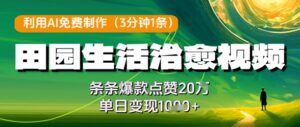 利用AI免费制作田园生活治愈视频,条条爆款点赞20W,单日变现几张-川川创富网