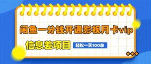 闲鱼一分钱开通影视月卡vip信息差项目，自由定价、轻松一天100单-川川创富网