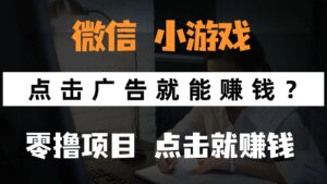 只需要看广告就能赚钱？微信小程序小游戏，0撸手机赚钱，甚至连游戏都…-川川创富网