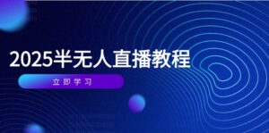 半无人直播课(2025/4月-川川创富网