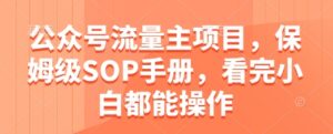 公众号流量主项目,保姆级SOP手册,看完小白都能操作-川川创富网