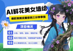 AI+墙绘+美女+鲜花,2025最火流量密码,小白三分钟学会,N种变现渠道,月入五位数-川川创富网