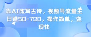 靠AI改写古诗，视频号流量主日入几张，操作简单，变现快-川川创富网