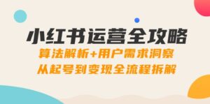 小红书运营全攻略：算法解析+用户需求洞察，从起号到变现全流程拆解-川川创富网