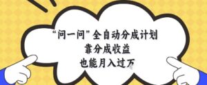 问一问全自动分成计划，靠分成收益也能月入过1W【揭秘】-川川创富网