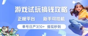 游戏试玩搞钱攻略正规平台,新手可挂G,单号日产3张+提现秒到【揭秘】-川川创富网
