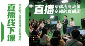 直播线下课,帮你做出高流量高变现的直播间-川川创富网