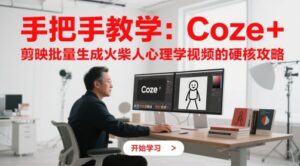 手把手教学：Coze + 剪映批量生成火柴人心理学视频的硬核攻略-川川创富网