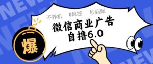 微信商业广告自撸玩法6.0,不养机,0封控,单号50+可矩阵操作【揭秘】-川川创富网