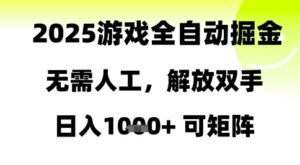 2025游戏全自动掘金，无需人工，解放双手日入1k+可矩阵【揭秘】-川川创富网