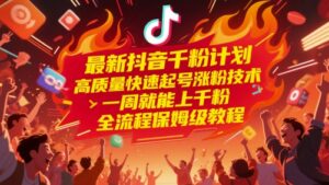 最新抖音千粉计划，高质量快速起号涨粉技术，一周就能上千粉，全流程保姆级教程-川川创富网