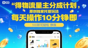 得物流量主分成计划，原创独家托管玩法，每天操作10分钟即可轻松挣米【揭秘】-川川创富网