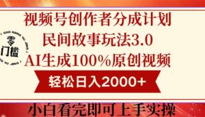 视频号创作者分成民间故事玩法3.0，100%原创视频高收益，轻松日入2000+-川川创富网