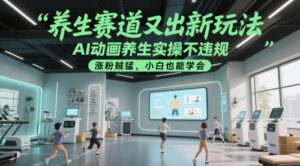 养生赛道又出新玩法，AI动画养生实操不违规，涨粉贼猛，小白也能学会-川川创富网