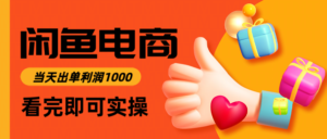 闲鱼高利润电商,入门到出单只需3小时,每天利润1000-川川创富网