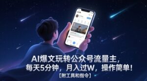 AI爆文玩转公众号流量主，每天5分钟，月入过W，操作简单！【附工具和指令】-川川创富网