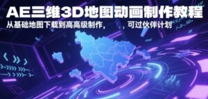 AE三维3D地图动画制作教程，从基础地图下载到高级制作，可过伙伴计划-川川创富网