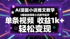 AI漫画小说推文教学,0基础自媒体小白新号起步,单条视频收益1k+,轻松变现-川川创富网