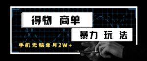 得物商单暴力玩法,一个账号单月1W+,手机无脑搬砖-川川创富网
