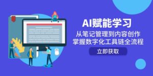 AI赋能学习:从笔记管理到内容创作,掌握数字化工具链全流程-川川创富网