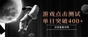 游戏点击测试，运行稳定，项目操作简单，突破收益单日点击测试400+-川川创富网