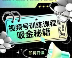 如何做好视频号,视频号训练课程,吸金秘籍-川川创富网