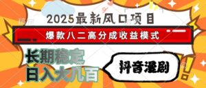 2025最新风口项目 抖音漫剧 爆款八二高分成收益模式 长期稳定日入大几百-川川创富网