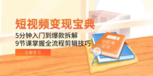 短视频变现宝典：5分钟入门到爆款拆解，9节课掌握全流程剪辑技巧-川川创富网